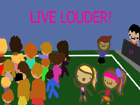 Live LOUDER!