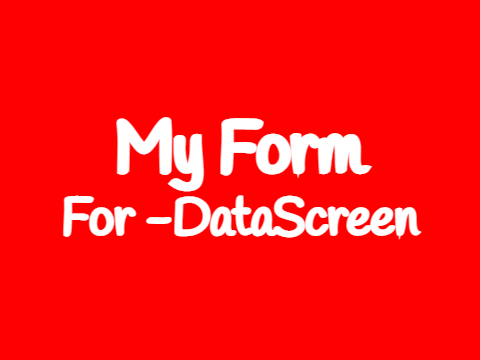My Form - for -DataScreen