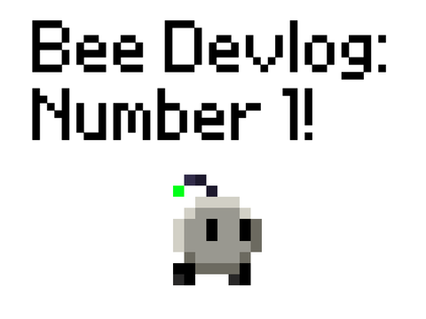 Bee Devlog Number 1!