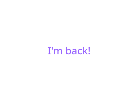 After 4 months I'm back