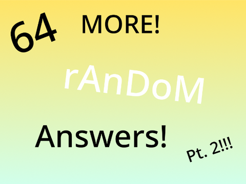 64 Random Answers! || Part 2 ||