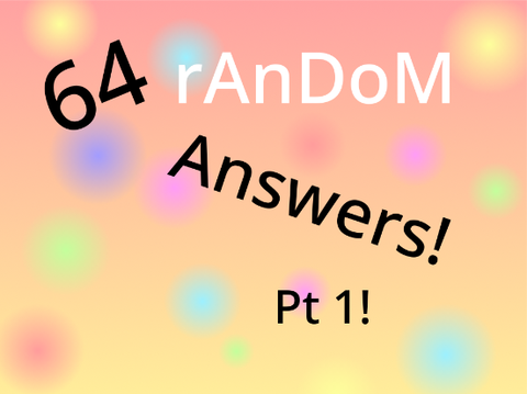 64 Random Answers! || Part 1 ||