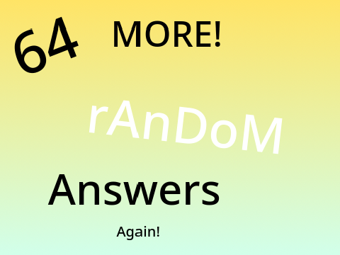 MORE 64 random answers again