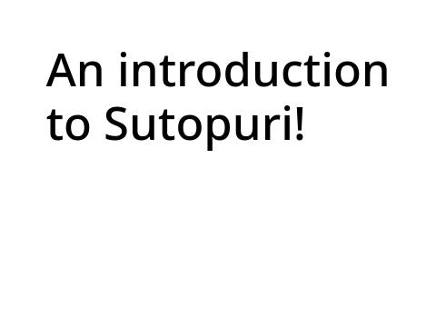 An introduction to Sutopuri!