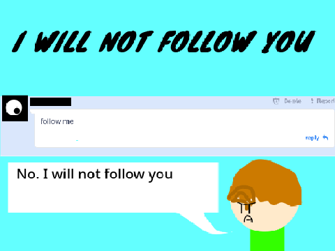 I will not follow you