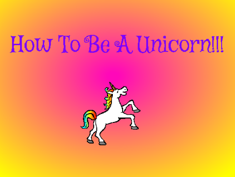 How to Be a UNICORN!!!!!!!