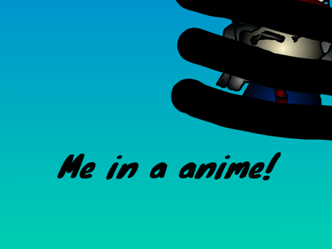 Me if I was in an anime!