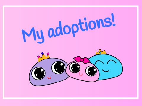 ~My Adoptions~