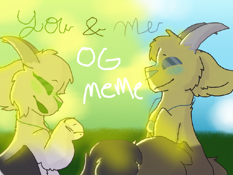 [[WIP]] You & Me ((ORIGINAL MEME))