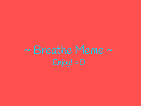  ~ Breathe Meme template ~