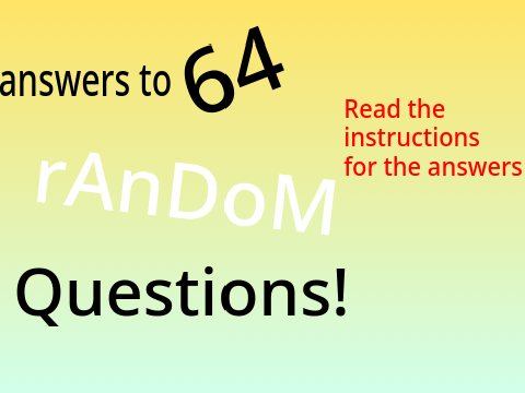 Answers to 64 random questions!