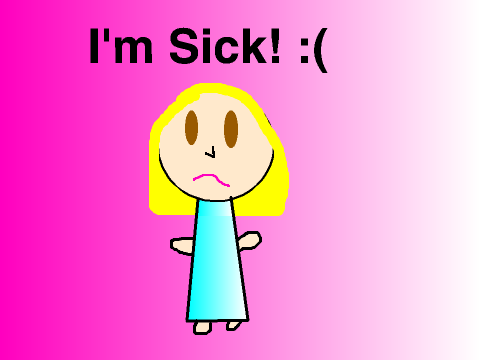 I'm Sick! :(