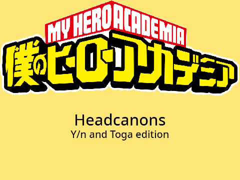 MHA Headcanons Y/n and Toga edition