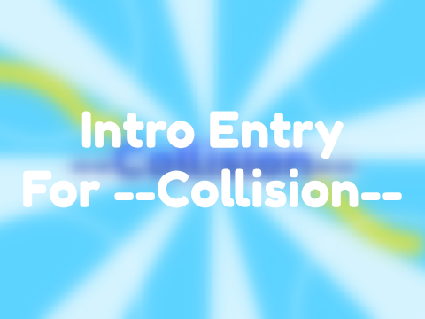 Intro Entry for --Collision--