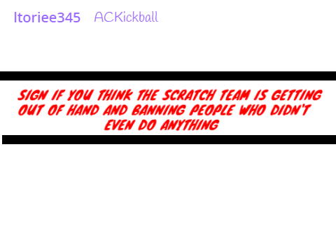 Sign if you want to stop the scratch team from banning innocent people.