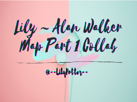 Lily ~ Alan Walker Map Part 1 Collab w/ @_WabbitStarzy_
