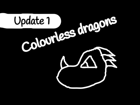 Colourless Dragons | Update 1!