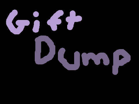 - | - Small Gift Dump - | -