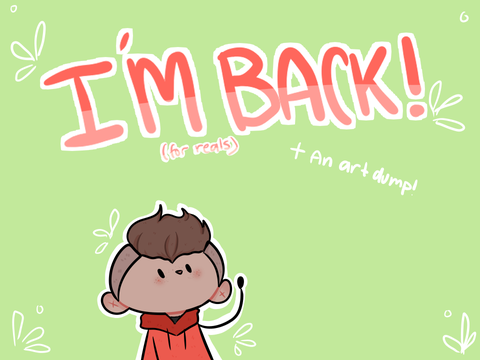I'm Actually back!! (+ An Art Dump)