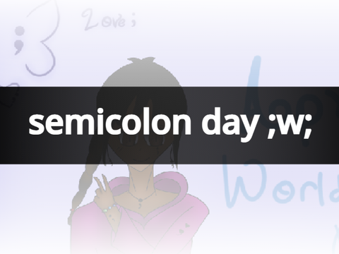 semicolon day !! <3 - i'm 2 days late :'))