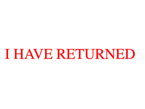 I HAVE RETURNED