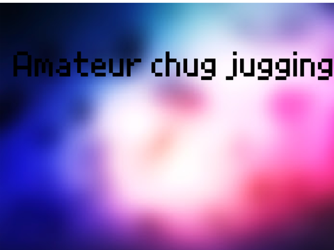 Amateur Chug Jugging