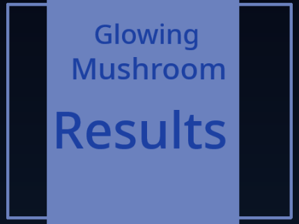 Glowing Mushroom results!