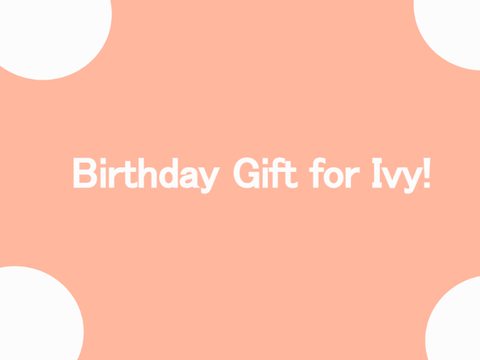 Birthday Gift for Ivy!