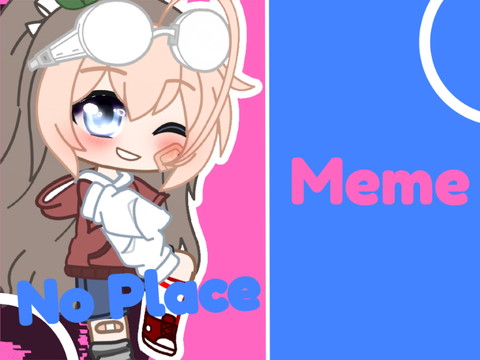   ♫*: No Place Meme - Gacha Club 
