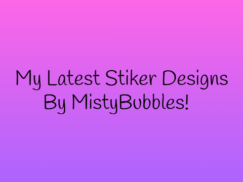 MY LATEST STCKERS! | MistyBubbles  