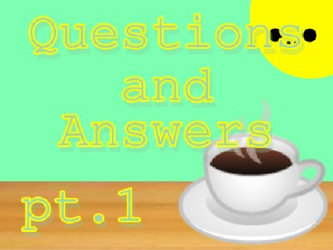 Questions and Answers pt.1!