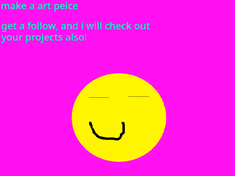 make your own art and i will follow you! always open 
