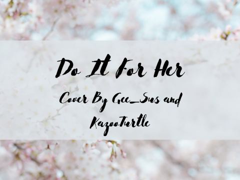 Do It For Her Duet feat. kazooturtle