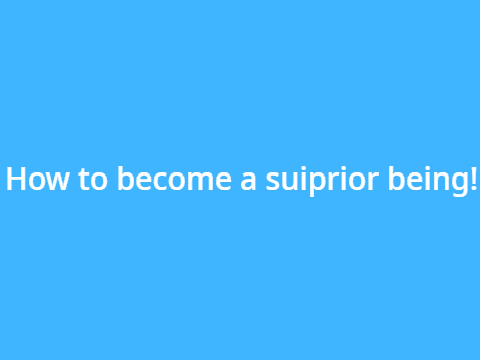 How to: Become Superior!