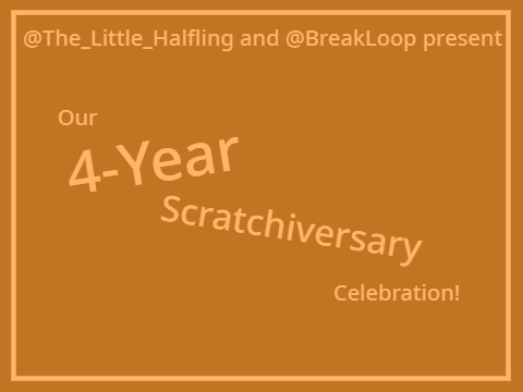 @The_Little_Halfling and @BreakLoop's 4-Year Scratchiversary! - All Answers
