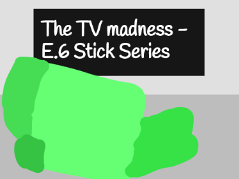 The TV madness - E.6 Stick Series