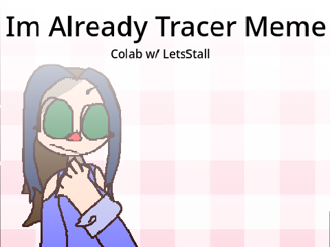 Im Already Tracer Meme || Collab w// @LetsStall