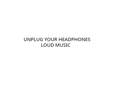 TAKE OFF YOUR HEADPHONES LOUD SOUNDS!