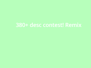 380+ desc contest! remix