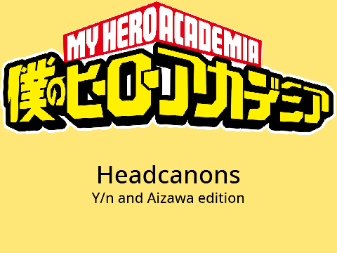 MHA Headcanons Y/n and Aizawa edition