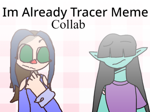 ||I'm already Tracer Meme|| Collab with MainacPerson