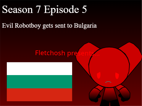 Evil Robotboy gets sent to Bulgaria Fixed (REUPLOADED)