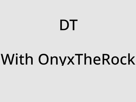 ~ DT with @OnyxTheRock ~