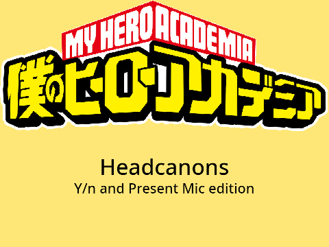 MHA Headcanons Y/n and Present Mic edition