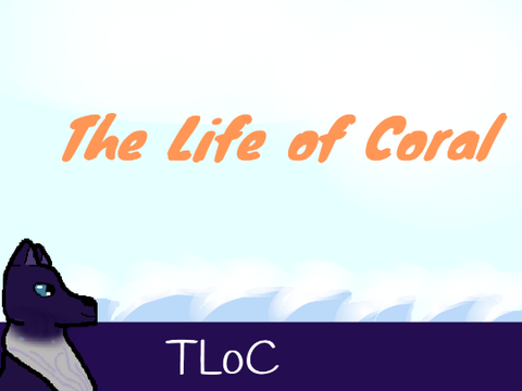 TLoC- {The} {Life} {of} [Coral]