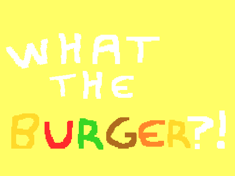 What the burger?! COMING SOON