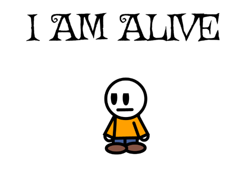I am alive...