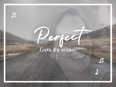 Perfect || Cover by @izibee