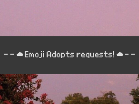 - - ☁ Emoji Adopt requests! ☁ - -