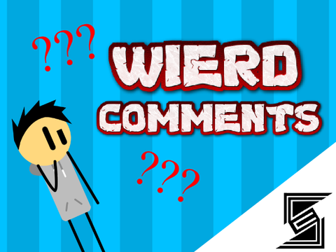 Weird Comments.........                                                  (animations)